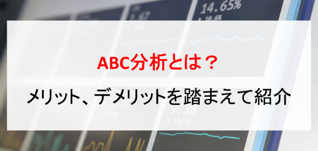 ABC分析とは？メリット、デメリットを踏まえて紹介