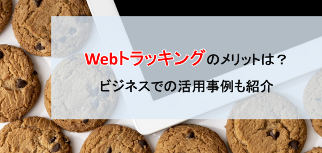 Webトラッキングのメリットは？ビジネスでの活用事例も紹介