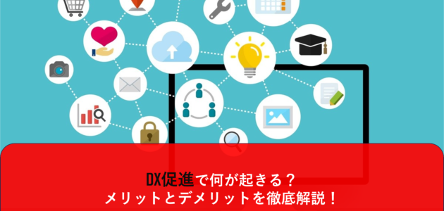 DX促進で何が起きる？メリットとデメリットを徹底解説！